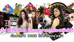 BETFLIX168 มีใบอนุญาตถูกต้องหรือไม่